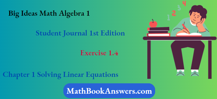 Big Ideas Math Algebra 1 Student Journal 1st Edition Chapter 1 Solving Linear Equations Exercise 1.4