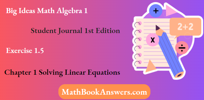 Big Ideas Math Algebra 1 Student Journal 1st Edition Chapter 1 Solving Linear Equations Exercise 1.5