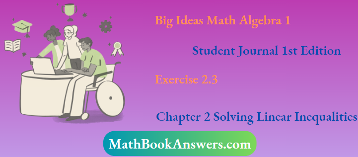 Big Ideas Math Algebra 1 Student Journal 1st Edition Chapter 2 Solving Linear Inequalities Exercise 2.3