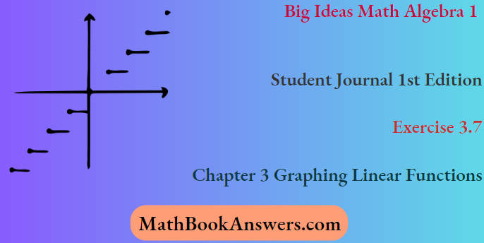 Big Ideas Math Algebra 1 Student Journal 1st Edition Chapter 3 Graphing Linear Functions Exercise 3.7