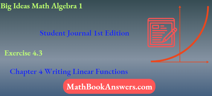 Big Ideas Math Algebra 1 Student Journal 1st Edition Chapter 4 Writing Linear Functions Exercise 4.3
