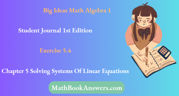 Big Ideas Math Algebra 1 Student Journal 1st Edition Chapter 5 Solving Systems Of Linear Equations Exercise 5.4