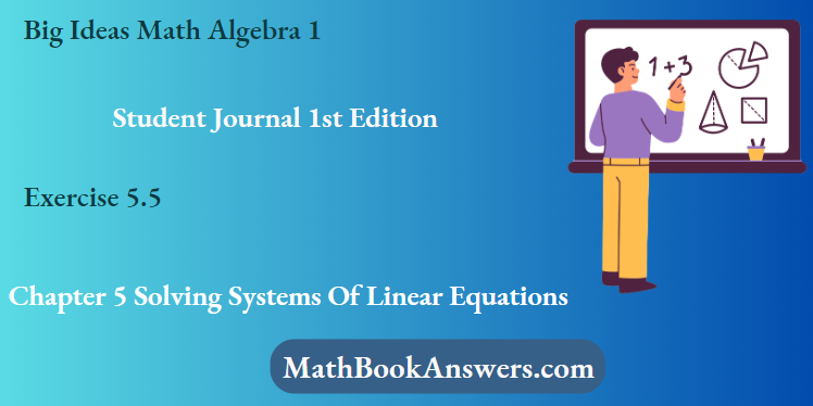 Big Ideas Math Algebra 1 Student Journal 1st Edition Chapter 5 Solving Systems Of Linear Equations Exercise 5.5