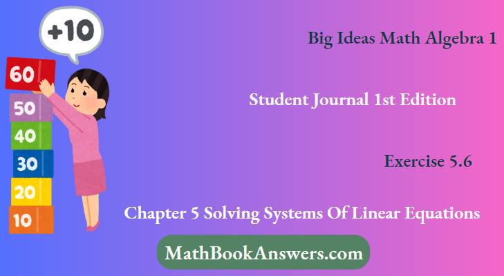 Big Ideas Math Algebra 1 Student Journal 1st Edition Chapter 5 Solving Systems Of Linear Equations Exercise 5.6