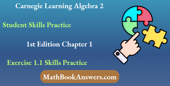 Carnegie Learning Algebra II Student Skills Practice 1st Edition Chapter 1 Exercise 1.1 Skills Practice