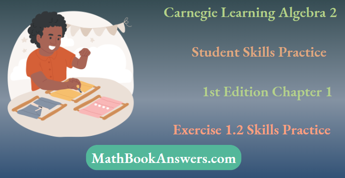 Carnegie Learning Algebra II Student Skills Practice 1st Edition Chapter 1 Exercise 1.2 Skills Practice