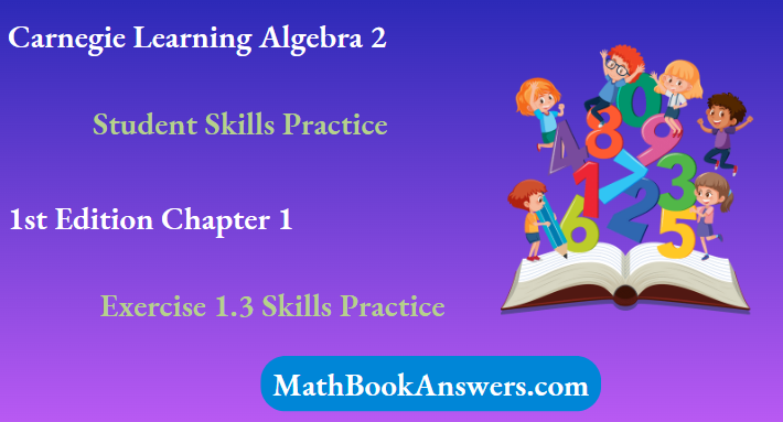 Carnegie Learning Algebra II Student Skills Practice 1st Edition Chapter 1 Exercise 1.3 Skills Practice