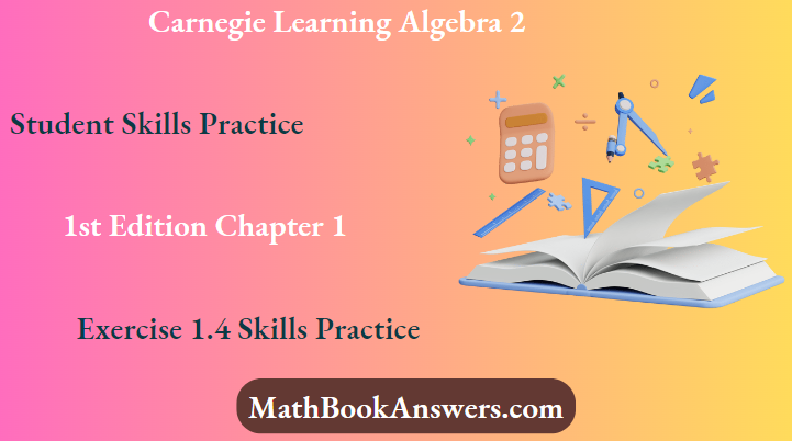 Carnegie Learning Algebra II Student Skills Practice 1st Edition Chapter 1 Exercise 1.4 Skills Practice
