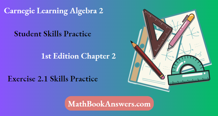 Carnegie Learning Algebra II Student Skills Practice 1st Edition Chapter 2 Exercise 2.1 Skills Practice