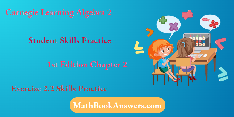 Carnegie Learning Algebra II Student Skills Practice 1st Edition Chapter 2 Exercise 2.2 Skills Practice
