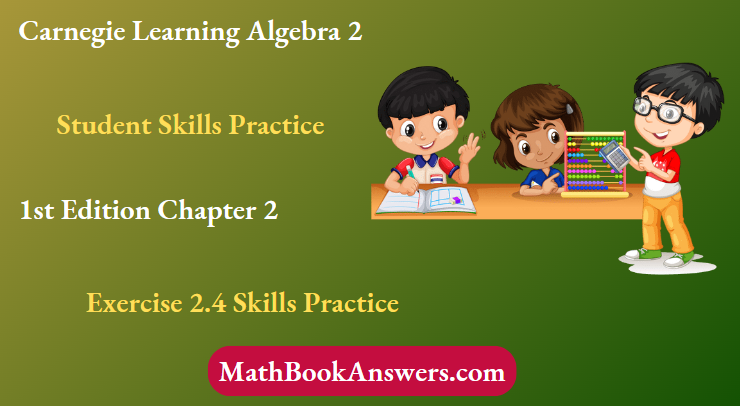 Carnegie Learning Algebra II Student Skills Practice 1st Edition Chapter 2 Exercise 2.4 Skills Practice