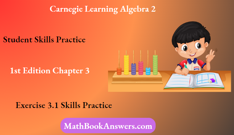 Carnegie Learning Algebra II Student Skills Practice 1st Edition Chapter 3 Exercise 3.1 Skills Practice