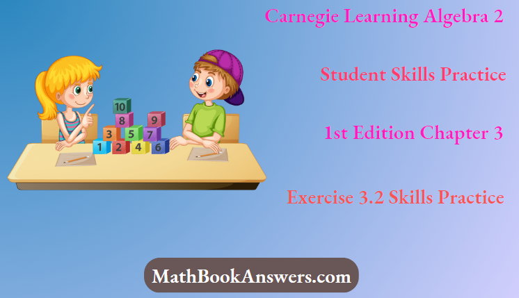 Carnegie Learning Algebra II Student Skills Practice 1st Edition Chapter 3 Exercise 3.2 Skills Practice