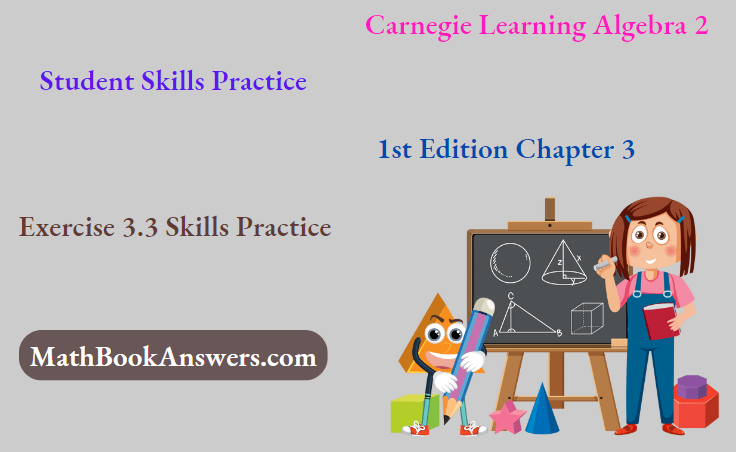 Carnegie Learning Algebra II Student Skills Practice 1st Edition Chapter 3 Exercise 3.3 Skills Practice