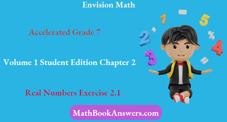Envision Math Accelerated Grade 7 Volume 1 Student Edition Chapter 2 Real Numbers Exercise 2.1