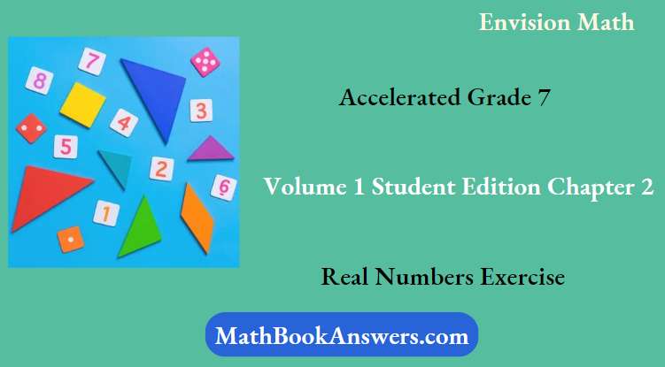 Envision Math Accelerated Grade 7 Volume 1 Student Edition Chapter 2 Real Numbers Exercise