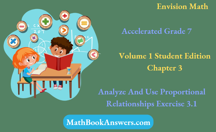 Envision Math Accelerated Grade 7 Volume 1 Student Edition Chapter 3 Analyze And Use Proportional Relationships Exercise 3.1