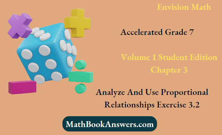 Envision Math Accelerated Grade 7 Volume 1 Student Edition Chapter 3 Analyze And Use Proportional Relationships Exercise 3.2
