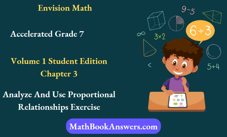Envision Math Accelerated Grade 7 Volume 1 Student Edition Chapter 3 Analyze And Use Proportional Relationships Exercise