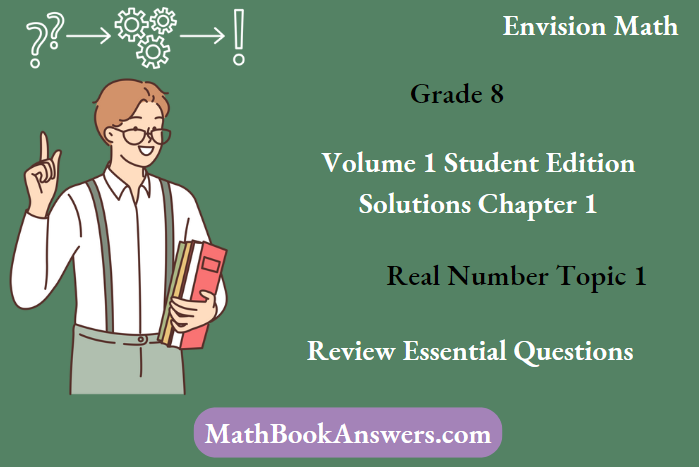 Envision Math Grade 8 Volume 1 Student Edition Solutions Chapter 1 Real Number Topic 1 Review Essential Questions