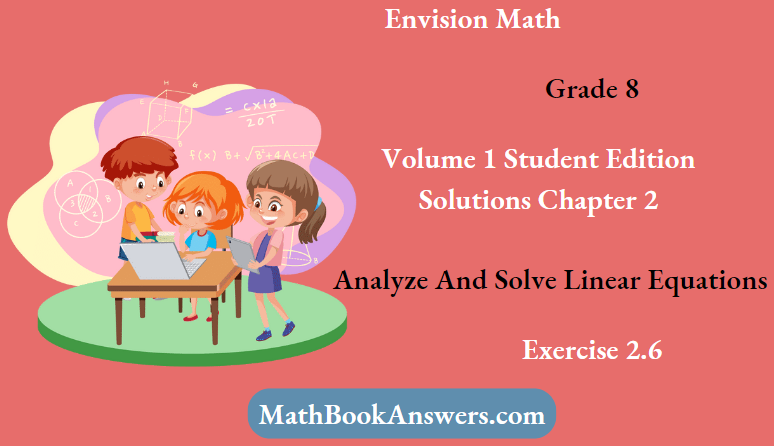 Envision Math Grade 8 Volume 1 Student Edition Solutions Chapter 2 Analyze And Solve Linear Equations Exercise 2.6