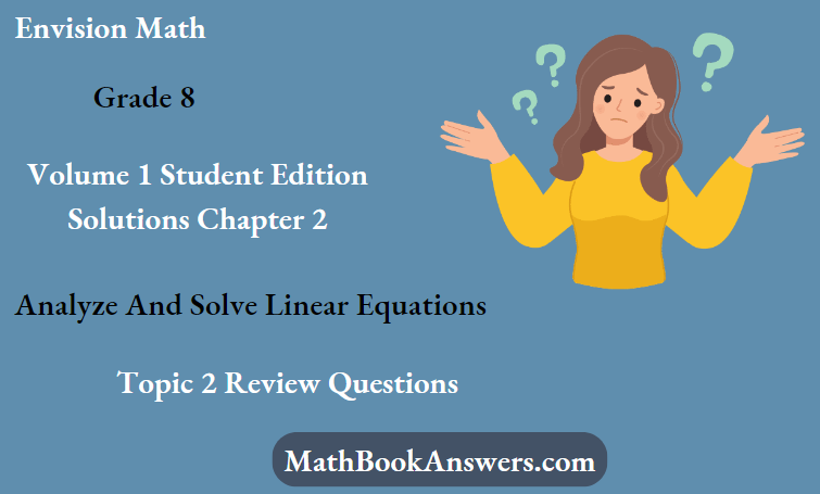 Envision Math Grade 8 Volume 1 Student Edition Solutions Chapter 2 Analyze And Solve Linear Equations Topic 2 Review Questions