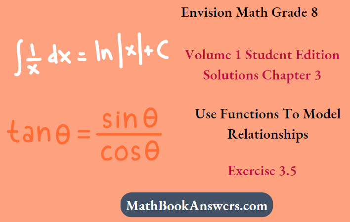 Envision Math Grade 8 Volume 1 Student Edition Solutions Chapter 3 Use Functions To Model Relationships Exercise 3.5