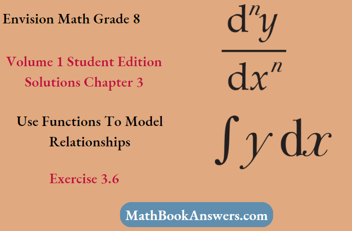 Envision Math Grade 8 Volume 1 Student Edition Solutions Chapter 3 Use Functions To Model Relationships Exercise 3.6