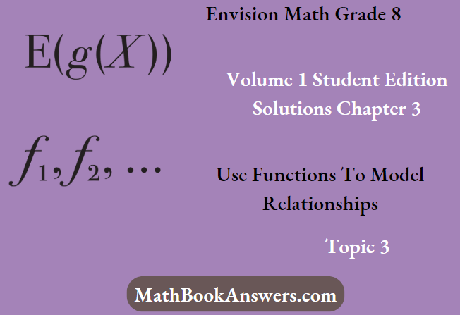 Envision Math Grade 8 Volume 1 Student Edition Solutions Chapter 3 Use Functions To Model Relationships Topic 3