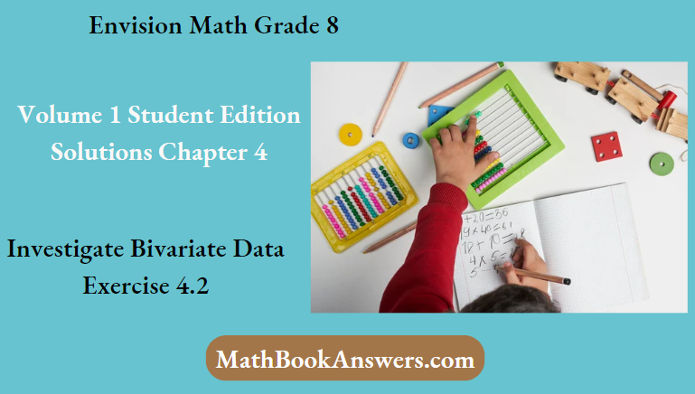 Envision Math Grade 8 Volume 1 Student Edition Solutions Chapter 4 Investigate Bivariate Data Exercise 4.2