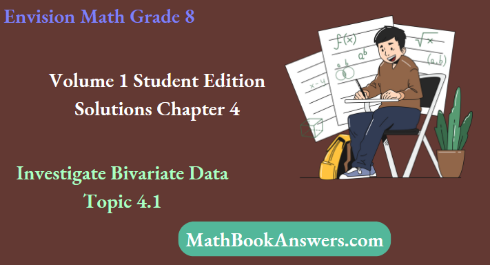 Envision Math Grade 8 Volume 1 Student Edition Solutions Chapter 4 Investigate Bivariate Data Topic 4.1