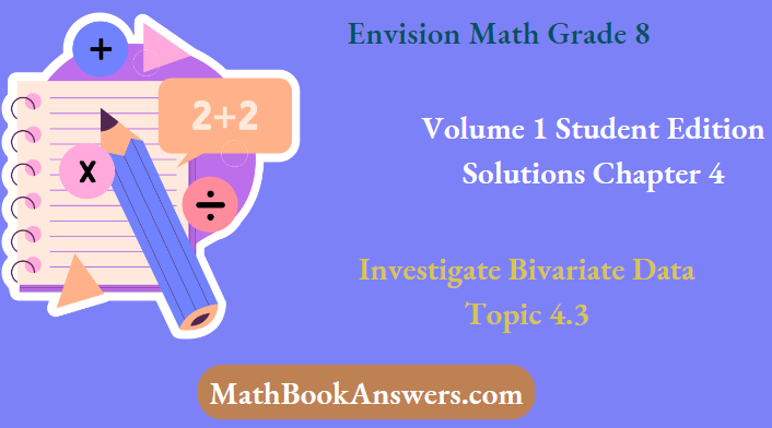 Envision Math Grade 8 Volume 1 Student Edition Solutions Chapter 4 Investigate Bivariate Data Topic 4.3