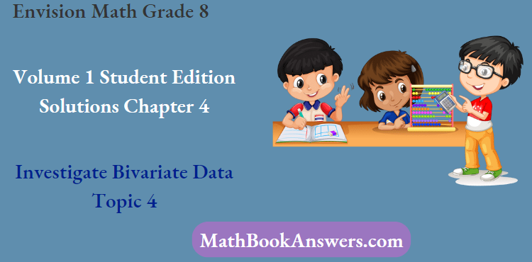Envision Math Grade 8 Volume 1 Student Edition Solutions Chapter 4 Investigate Bivariate Data Topic 4