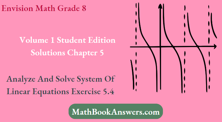 Envision Math Grade 8 Volume 1 Student Edition Solutions Chapter 5 Analyze And Solve System Of Linear Equations Exercise 5.4