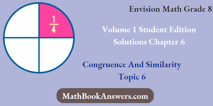 Envision Math Grade 8 Volume 1 Student Edition Solutions Chapter 6 Congruence And Similarity Topic 6