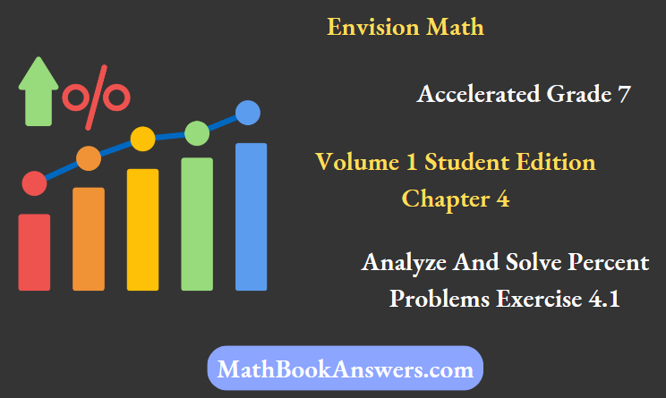 Envision Math Accelerated Grade 7 Volume 1 Student Edition Chapter 4 Analyze And Solve Percent Problems Exercise 4.1