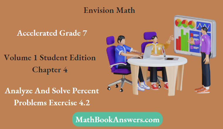 Envision Math Accelerated Grade 7 Volume 1 Student Edition Chapter 4 Analyze And Solve Percent Problems Exercise 4.2