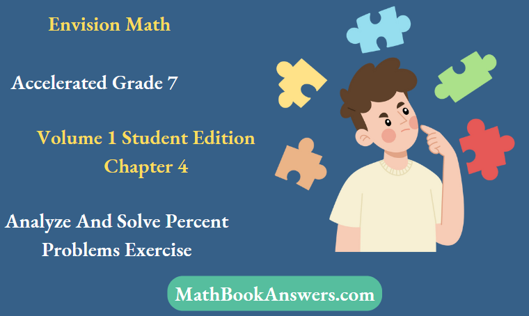 Envision Math Accelerated Grade 7 Volume 1 Student Edition Chapter 4 Analyze And Solve Percent Problems Exercise