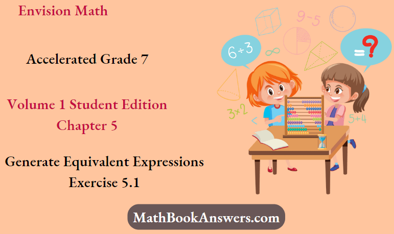 Envision Math Accelerated Grade 7 Volume 1 Student Edition Chapter 5 Generate Equivalent Expressions Exercise 5.1