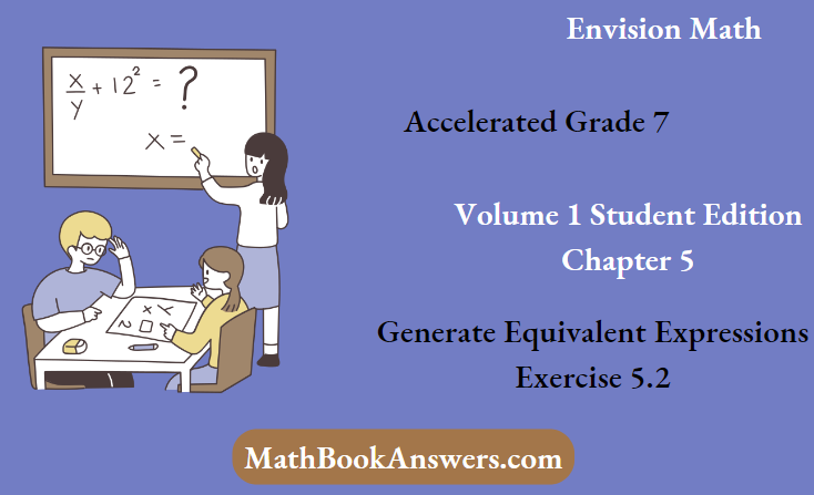 Envision Math Accelerated Grade 7 Volume 1 Student Edition Chapter 5 Generate Equivalent Expressions Exercise 5.2