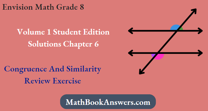 Envision Math Grade 8 Volume 1 Student Edition Solutions Chapter 6 Congruence And Similarity Review Exercise