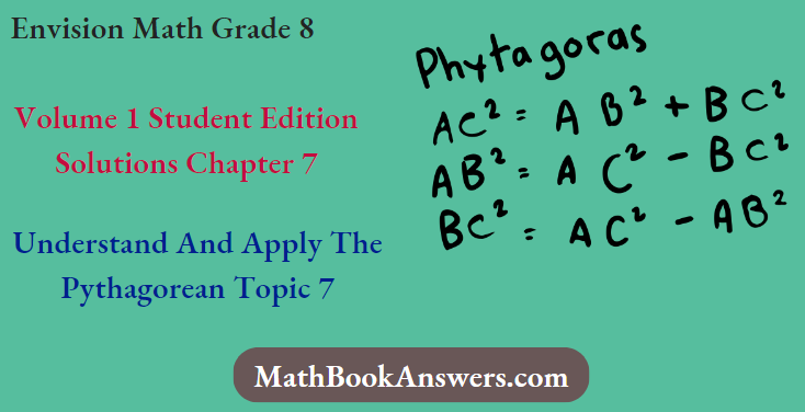 Envision Math Grade 8 Volume 1 Student Edition Solutions Chapter 7 Understand And Apply The Pythagorean Topic 7