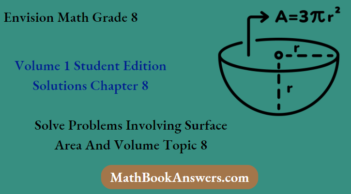Envision Math Grade 8 Volume 1 Student Edition Solutions Chapter 8 Solve Problems Involving Surface Area And Volume Topic 8