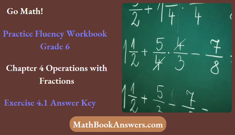 Go Math! Practice Fluency Workbook Grade 6 Chapter 4 Operations with Fractions Exercise 4.1 Answer Key