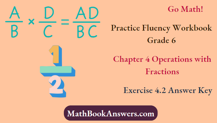Go Math! Practice Fluency Workbook Grade 6 Chapter 4 Operations with Fractions Exercise 4.2 Answer Key