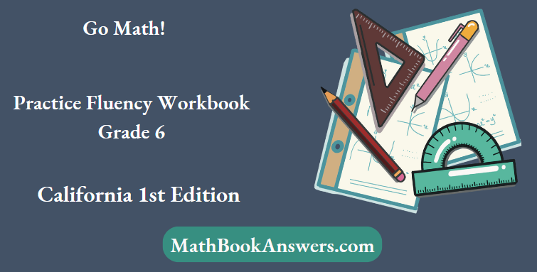 Go Math Practice Fluency Workbook Grade 6, California 1st Edition