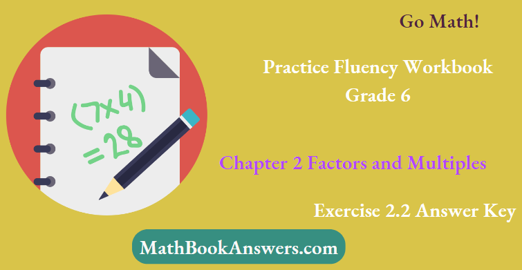 Go Math! Practice Fluency Workbook Grade 6 Chapter 2 Factors and Multiples Exercise 2.2 Answer Key