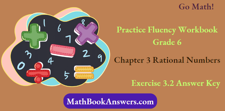 Go Math! Practice Fluency Workbook Grade 6 Chapter 3 Rational Numbers Exercise 3.2 Answer Key