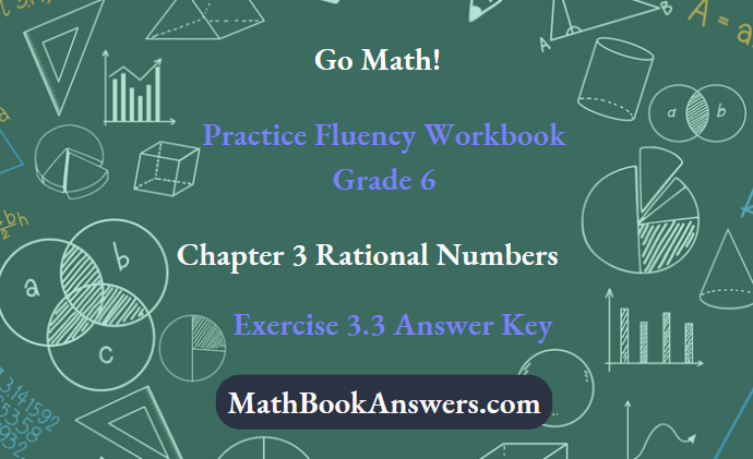Go Math! Practice Fluency Workbook Grade 6 Chapter 3 Rational Numbers Exercise 3.3 Answer Key