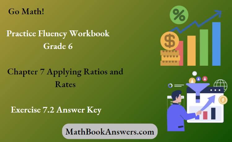 Go Math! Practice Fluency Workbook Grade 6 Chapter 7 Applying Ratios and Rates Exercise 7.2 Answer Key